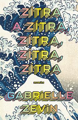 Gabrielle Zevin: Zítra a zítra, zítra, zítra, zítra (Hardcover, Czech language, 2024, Kontrast)