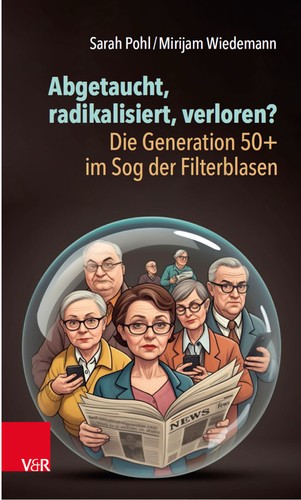 Sarah Pohl, Mirijam Wiedemann: Abgetaucht, radikalisiert, verloren? Die Generation 50+ im Sog der Filterblasen (2025, Vandenhoeck & Ruprecht)
