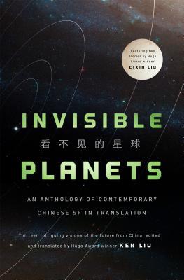 Chen Qiufan, Ken Liu, Ken Liu, Hao Jingfang, Xia Jia, Liu Cixin, Ma Boyong, Tang Fei, Cheng Jingbo: Invisible Planets (Hardcover, 2016, Tor Books)