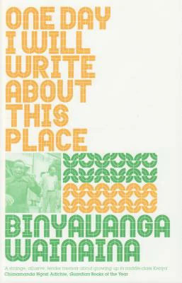Binyavanga Wainaina: One day I will write about this place (2011, Graywolf Press)